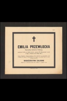 Emilia Przewłocka Obywatelka Królestwa Polskiego, przeżywszy lat 60, [...] zasnęła w Bogu w Niedzielę dnia 8 Maja 1881 r. [...]