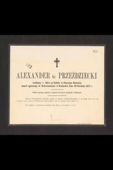Alexander hr. Przeździecki urodzony w r. 1814 [...] zmarł [...] w Krakowie dnia 26 Grudnia 1871 r. [...]