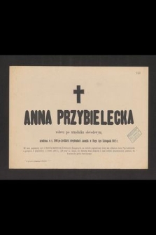 Anna Przybielecka wdowa po urzędnik obwodowym, urodzona w r. 1801 [...] zasnęła w Bogu 4go Listopada 1882 r. [...]
