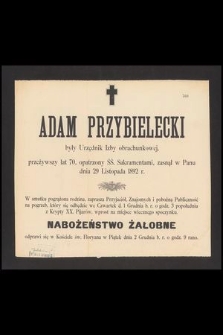 Adam Przybielecki były Urzędnik Izby obrachunkowej, przeżywszy lat 70, [...] zasnął w Panu dnia 29 Listopada 1892 r. [...]