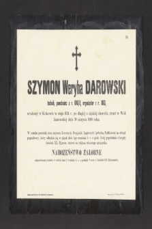 Szymon Weryha Darowski technik, powstaniec z r. 1864/8, organizator z r. 1863, urodzony w Krakowie w maju 1824 r. [...] zmarł w Woli Justowskiej dnia 30 sierpnia 1899 roku [...]
