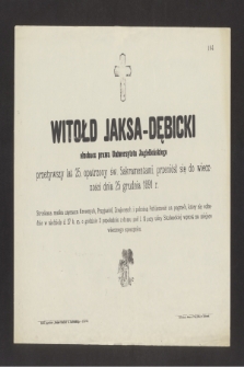 Witołd Jaksa-Dębicki słuchacz prawa Uniwersytetu Jagiellońskiego [...] przeniósł się do wieczności dnia 25 grudnia 1891 r. [...]