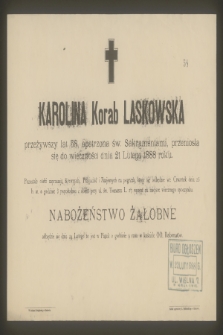 Karolina Korab Laskowska [...] przeniosła się do wieczności dnia 21 Lutego 1888 roku [...]