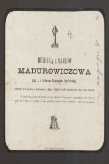 Henryka z Saarów Madurowiczowa, żona c. k. Professora Uniwersytetu Jagiellońskiego, przeżywszy lat 23 [...] zakończyła życie dnia 21 Marca 1868 roku