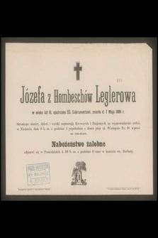 Józefa z Hombeschów Leglerowa w wieku lat 61 [...] zmarła d. 7 maja 1886 r. [...]