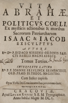 Vita Abrahæ Et Politicvs Coeli Ex mysticis actionibus & moribus Sacrorum Patriarcharum Isaac & Iacob Exscvlptvs [...] Tomus Tertius