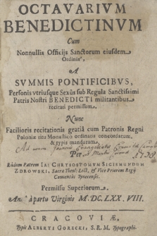 Octavarivm Benedictinvm Cum Nonnullis Officijs Sanctorum eiusdem Ordinis, A Svmmis Pontificibvs, Personis vtriusque Sexus sub Regula Sanctissimi Patris Nostri Benedicti militantibus recitari permissum : Nunc Facilioris recitationis gratia cum Patronis Regni Poloniæ ritu Monastico ordinatis concordatum, & typis mandatum