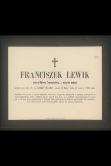 Franciszek Lewik obywatel Półwsia Zwierzynieckiego, b. właściciel piekarni, [..] przeżywszy lat 56, [...] zasnął w Panu dnia 19 marca 1899 roku [...]