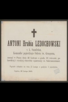Antoni hrabia Ledóchowski c. k. szambelan, komandor papieskiego Orderu św. Grzegorza, zasnął w Panu dnia 21 lutego [...] Lipnica, 22 lutego 188