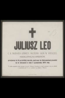 Juliusz Leo c. k. nadradca górniczy, naczelnik salin w Wieliczce, kawaler kilku orderów [...] przeniósł się do wieczności w dniu 5 października 1878 roku [...]