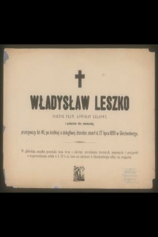 Władysław Leszko doktor praw, adwokat krajowy i prokurator Izby adwokackiej [...] zmarł d. 27 lipca 1890 w Gleichenbergu [...]