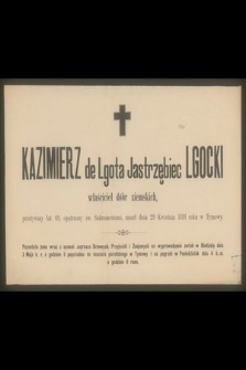 Kazimierz de Lgota Jastrzębiec Lgocki właściciel dóbr ziemskich, [...] zmarł dnia 29 kwietnia 1891 roku w Tymowy [...]