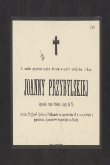 W smutku pogrążona rodzina donosząc o śmierci zaszłej dnia 14 b. m. Joanny Przybylskiej obywatelski miasta Krakowa, liczącej lat 50 [...]