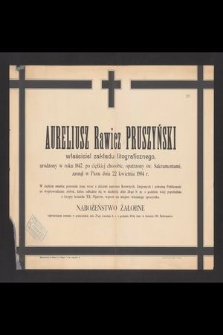 Aureliusz Rawicz Pruszyński właściciel zakładu litograficznego, urodzony w roku 1847, [...] zasnął w Panu dnia 22 kwietnia 1904 r. [...]