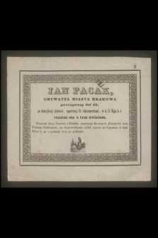 Jan Paciak, obywatel miasta Krakowa przeżywszy lat 45, po dolegliwej słabości, opatrzony SS. Sakramentami, w d. 14 Maja b. r. rozstał sie z tym światem […]