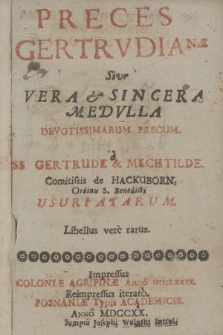 Preces Gertrvdianæ Sive Vera & Sincera Medvlla Devotissimarum Precum, / à SS Gertrude & Mechtilde Comitissis de Hackuborn, Ordinis S. Benedicti Usurpatarum. Libellus verè rarus