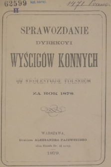 Sprawozdanie Dyrekcyi Wyścigów Konnych w Królestwie Polskiem za Rok 1878