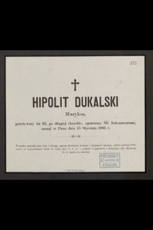Hipolit Dukalski muzykus, przeżywszy lat 62, [...] zasnął w Panu dnia 15 stycznia 1883 r. [...]