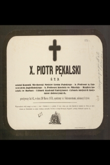 X. Piotr Pękalski Ś. T. D. ostatni Kanonik Miechowski Stróżów Grobu Pańskiego […] przeżywszy lat 83, w dniu 30 Marca 1874, opatrzony śś. Sakramentami, zakończył życie […]