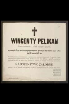 Wincenty Pelikan Rewident rachunkowy c. k. Sądu wyższego w Krakowie, przeżywszy lat 59 […] zasnął w Panu dnia 39 Kwietnia 1887 roku […]
