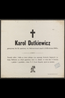 Karol Dutkiewicz przeżywszy lat 22 [...] zmarł d, 13 kwietnia 1885 r. [...]