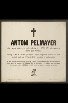 Antoni Pelmayer officer wojsk polskich 5go pułku ułanów z r. 1830 I 1831, mianowany po bitwie pod Ostrołęką, urodzony r. 1808 w Krakowie […] zmarł dnia 10 Września 1889 r. […]