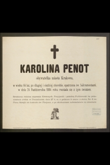 Karolina Penot obywatelka miasta Krakowa, w wieku 64 lat […] w dniu 24 października 1884 roku rozstała się z tym światem […]