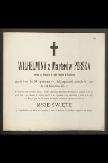 Wilhelmina z Marterów Perska wdowa po dyrektorze b. szkół realnych w Samborze przeżywszy lat 70 […] zasnęła w Panu dnia 11 Kwietnia 1889 r. […]