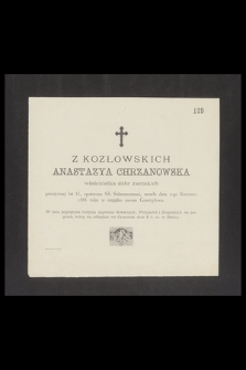 Z Kozłowskich Anastazya Chrzanowska właścicielka dóbr ziemskich przeżywszy lat 85, [...] zmarła dnia 2-go Kwietnia 1888 roku [...]