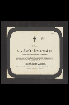 Za duszę ś. p. Józefa Chrzanowskiego Obywatela Królestwa Polskiego, [...] zmarłego w 74 roku swego życia, w dniu 9 marca 1864 r.[...] odprawionem będzie [...] nabożeństwo żałobne [...]
