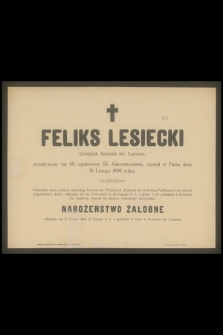 Feliks Lesiecki urzędnik szpitala św. Łazarza, przeżywszy lat 49, [...] zasnął w Panu dnia 18 lutego 1896 roku [...]