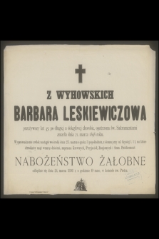 Z Wyhowskich Barbara Leskiewiczowa przeżywszy lat 45, [...] zmarła dnia 21. marca 1898 roku [...]