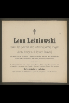 Leon Leśniowski Sybirak, były porucznik straży ochotniczej pożarnej, księgarz, obecnie dyetaryusz c. k. Dyrekcyi finansowej [...] w dniu 26-tym października 1881 roku przeniósł się do wieczności [...]