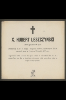 X. Hubert Leszczyński członek Zgromadzenia XX. Pijarów przeżywszy lat 55, [...] zasnął w Panu dnia 29 grudnia 1888 roku [...]