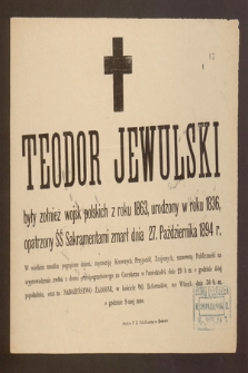 Teodor Jewulski były żołnierz wojsk polskich z roku 1863, urodzony w roku 1836 [...] zmarł dnia 27. Października 1894 r.