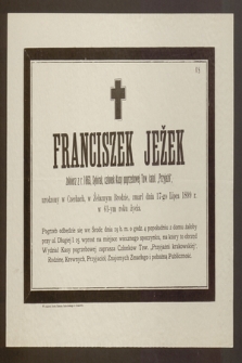Franciszek Ježek żołnierz z r. 1863, Sybirak, członek Kasy pogrzebowej Tow. katol. "Przyjaźń", urodzony w Czechach, w Żelaznym Brodzie, zmarł dnia 17-go Lipca 1899 r. w 61-ym roku życia