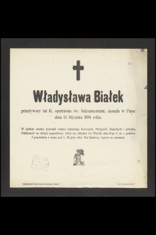 Władysława Białek przeżywszy lat 16, [...] zasnęła w Panu dnia 14 Stycznia 1894 roku