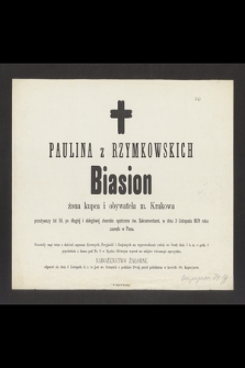 Paulina z Rzymkowskich Biasion żona kupca i obywatela m. Krakowa przeżywszy lat 50, [...], w dniu 3 Listopada 1870 roku zasnęła w Panu