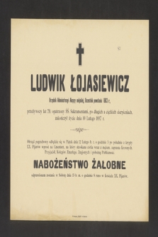 Ludwik Łojasiewicz : Urzędnik Administracyi Akcyzy miejskiej, Uczestnik powstania 1863 r., [...] zakończył życie dnia 10 Lutego 1897 r.