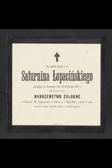 Za spokój duszy ś. p. Saturnina Łopacińskiego [...] odprawionem zostanie nabożeństwo żałobne w Kościele OO. Kapucynów w Sobotę d. 7 Maja 1898 r. rano, [...]