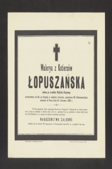 Walerya z Kotiersów Łopuszańska : wdowa po urzędniku Wydziału Krajowego, [...] zasnęła w Panu dnia 21. Czerwca 1900 r.