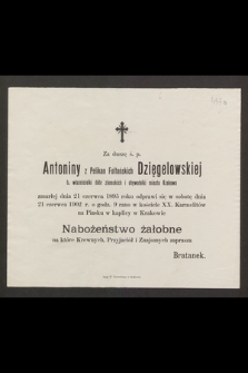Za duszę ś. p. Antoniny z Pelikan Foltańskich Dzięgielowkiej b. właścicielki dóbr ziemskich i obywatelki miasta Krakowa zmarłej dnia 21 czerwca 1895 roku odprawi się w sobotę dnia 21 czerwca 1902 r. [...]