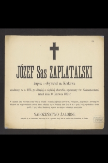 Józef Sas Zaplatalski kupiec i obywatel miasta Krakowa [...] zmarł dnia 10 czerwca 1892 r. [...]