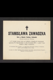 Stanisława Zawadzka [...] w 17 wiośnie życia swego, po krótkich a dolegliwych cierpieniach opatrzona ŚŚ. Sakramentami w dniu 11 Grudnia 1891 o godzinie 6 rano zasnęła w Bogu w Krakowie [...]