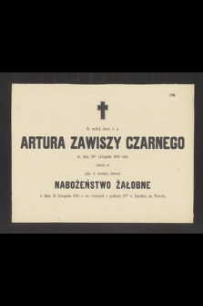 Za spokój duszy ś. p. Artura Zawiszy Czarnego ur. dnia 26 Lutego 1809 roku odbędzie się jako w rocznicę śmierci nabożeństwo żałobne [...]