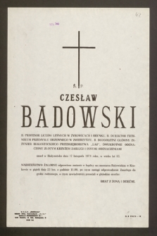 Ś.p. Czesław Badowski b. profesor liceów leśnych w Żyrowicach i Brynku, b. dyrektor technikum przemysłu drzewnego w Zwierzyńcu [...] zmarł w Białymstoku dnia 17 listopada 1979 roku [...]