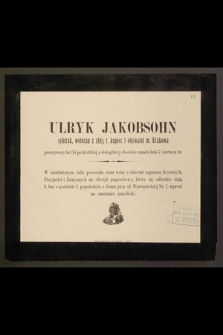 Ulryk Jakobsohn sybirak, weteran z 1863 r. kupiec i obywatel m. Krakowa przeżywszy lat 54 [...] zmarł dnia 7. czerwca b.r.