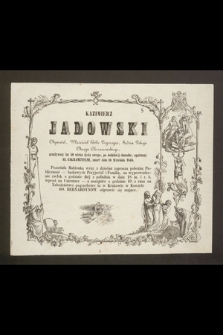 Kazimierz Jadowski Obywatel, Właściciel Dóbr Pogoczyce, Sędzia Pokoju Okręgu Chrzanowskiego, przeżywszy lat 50 wieku życia swego [...] zmarł 16 Września 1848