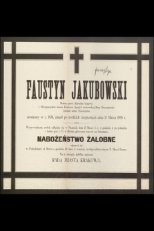 Faustyn Jakubowski doktor praw, Adwokat krajowy I. Wiceprezydent miasta Krakowa [...] zmarł po krótkich cierpieniach dnia 11 Marca 1898 r.