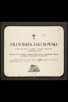 Franciszek Jakubowski b. oficer wojsk polskich, a następnie c. k. Notaryusz, właściciel dóbr i obywatel Miasta Krakowa, przeżywszy lat 70 [...] zakończył życie doczesne w Krzeszowicach d. 31 maja 1868 r.